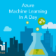 Machine Learning In A Day